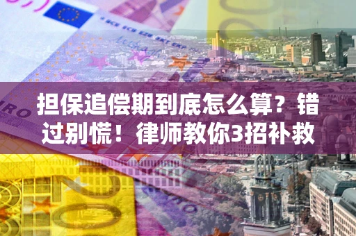 北京担保追偿期到底怎么算？错过别慌！律师教你3招补救