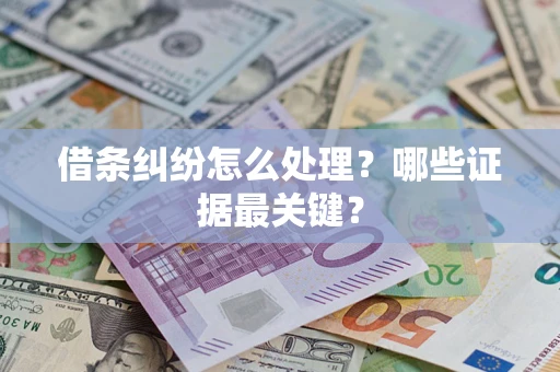 北京借条纠纷怎么处理？哪些证据最关键？