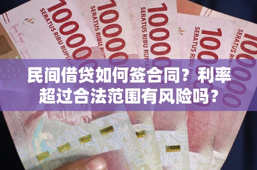 北京民间借贷如何签合同？利率超过合法范围有风险吗？