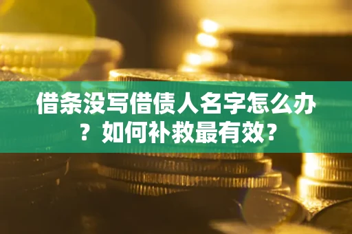 北京借条没写借债人名字怎么办？如何补救最有效？