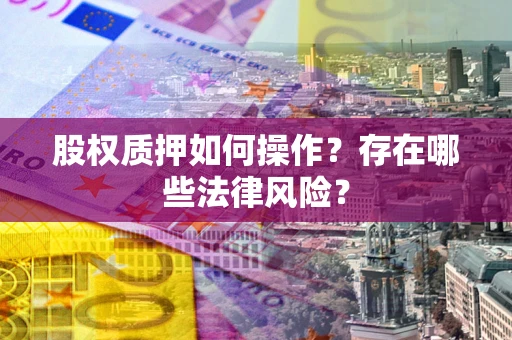 北京股权质押如何操作？存在哪些法律风险？