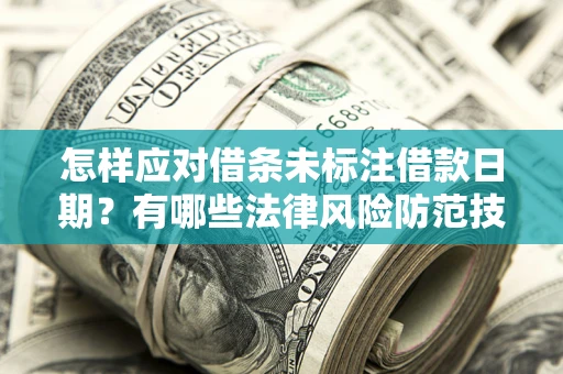 北京怎样应对借条未标注借款日期？有哪些法律风险防范技巧？