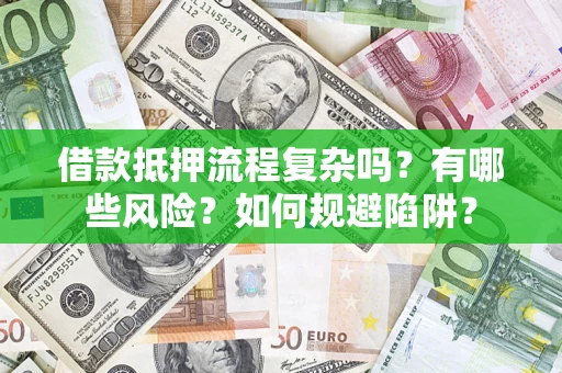 北京借款抵押流程复杂吗？有哪些风险？如何规避陷阱？