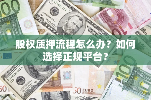 北京股权质押流程怎么办？如何选择正规平台？