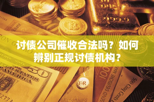 北京讨债公司催收合法吗？如何辨别正规讨债机构？