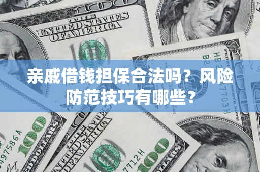 北京亲戚借钱担保合法吗？风险防范技巧有哪些？