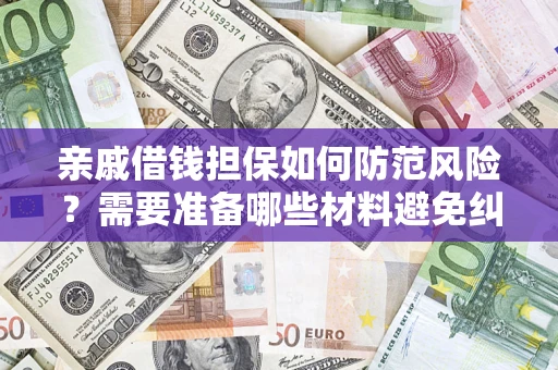 北京亲戚借钱担保如何防范风险？需要准备哪些材料避免纠纷？