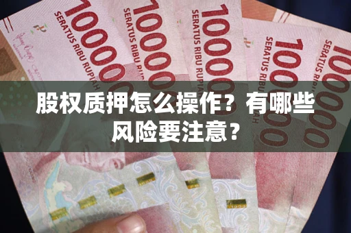 北京股权质押怎么操作？有哪些风险要注意？