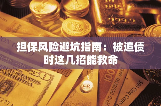 北京担保风险避坑指南：被追债时这几招能救命