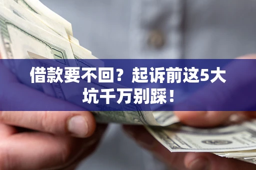 北京借款要不回？起诉前这5大坑千万别踩！