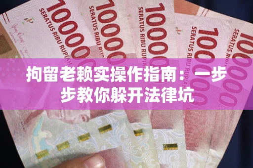 北京拘留老赖实操作指南：一步步教你躲开法律坑