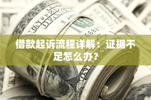 北京借款起诉流程详解：证据不足怎么办？