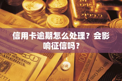 北京信用卡逾期怎么处理？会影响征信吗？