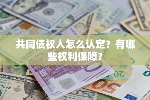 北京共同债权人怎么认定？有哪些权利保障？