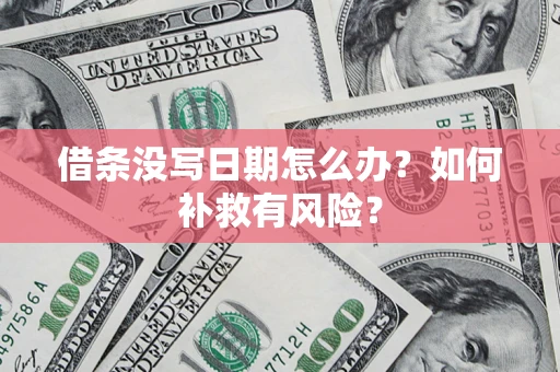 北京借条没写日期怎么办？如何补救有风险？
