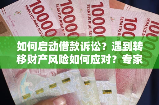 北京如何启动借款诉讼？遇到转移财产风险如何应对？专家解局支招