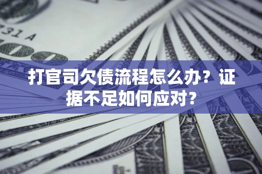 北京打官司欠债流程怎么办？证据不足如何应对？
