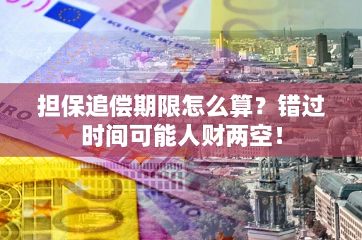 北京担保追偿期限怎么算？错过时间可能人财两空！