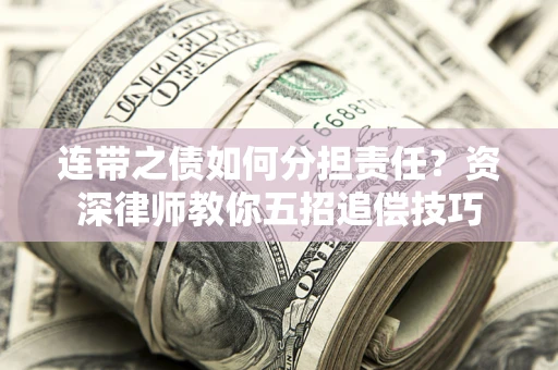 北京连带之债如何分担责任？资深律师教你五招追偿技巧