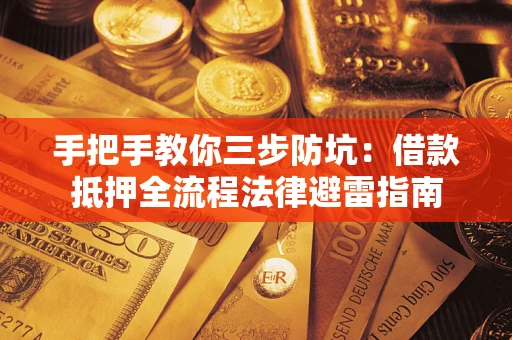 北京手把手教你三步防坑：借款抵押全流程法律避雷指南