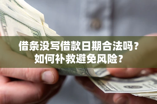 北京借条没写借款日期合法吗？如何补救避免风险？