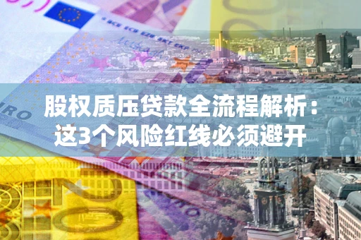 北京股权质压贷款全流程解析：这3个风险红线必须避开
