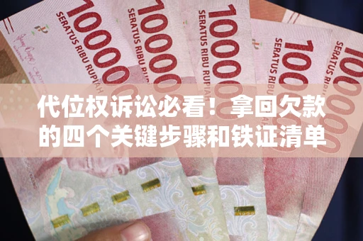 北京代位权诉讼必看！拿回欠款的四个关键步骤和铁证清单