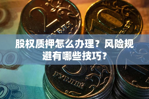北京股权质押怎么办理？风险规避有哪些技巧？