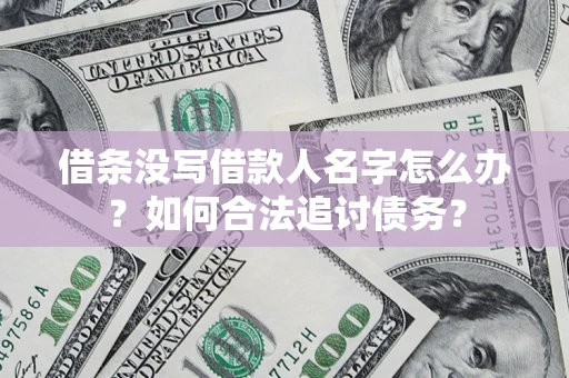 北京借条没写借款人名字怎么办？如何合法追讨债务？