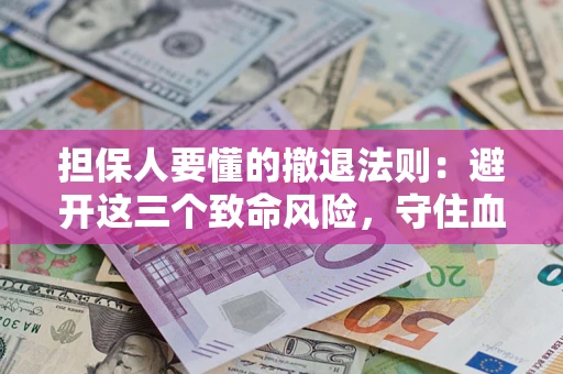 北京担保人要懂的撤退法则：避开这三个致命风险，守住血汗钱