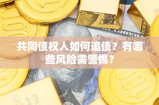 北京共同债权人如何追债？有哪些风险需警惕？
