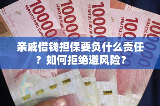 北京亲戚借钱担保要负什么责任？如何拒绝避风险？