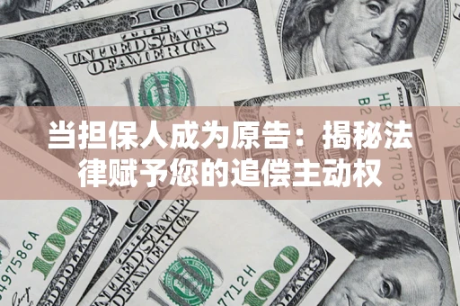 北京当担保人成为原告:揭秘法律赋予您的追偿主动权 北京当担保人成为原告:揭秘法律赋予您的追偿主动权