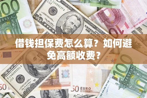 北京借钱担保费怎么算？如何避免高额收费？