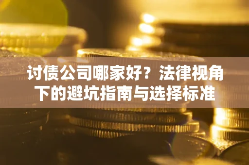 北京讨债公司哪家好？法律视角下的避坑指南与选择标准