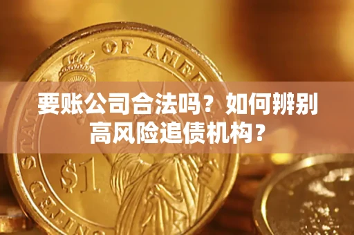 北京要账公司合法吗？如何辨别高风险追债机构？