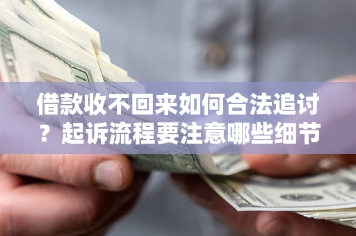 北京借款收不回来如何合法追讨？起诉流程要注意哪些细节？