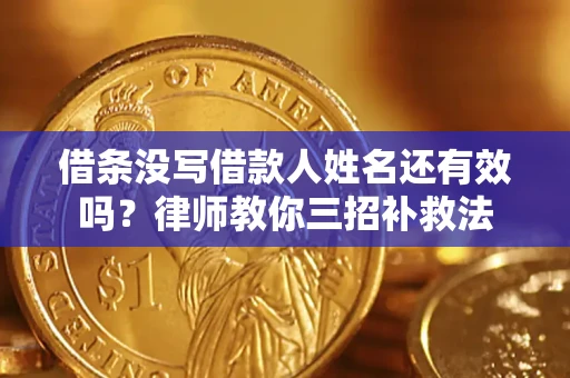 北京借条没写借款人姓名还有效吗？律师教你三招补救法