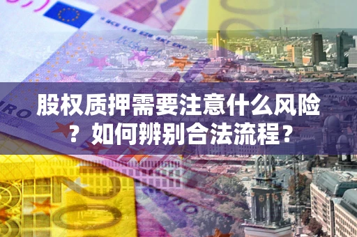 北京股权质押需要注意什么风险？如何辨别合法流程？