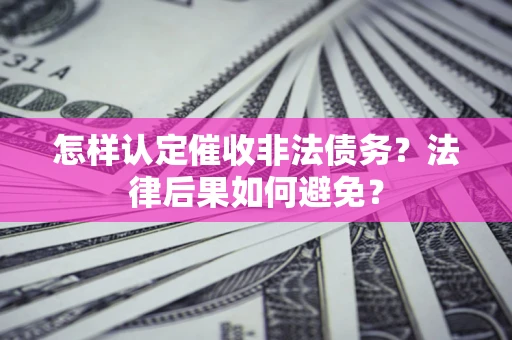 北京怎样认定催收非法债务？法律后果如何避免？