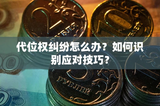 北京代位权纠纷怎么办？如何识别应对技巧？
