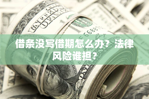 北京借条没写借期怎么办？法律风险谁担？
